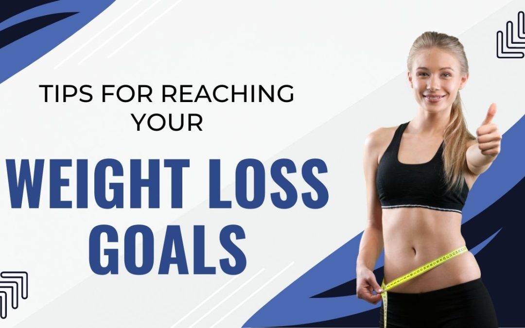 Tips For Reaching Your Weight Loss Goals