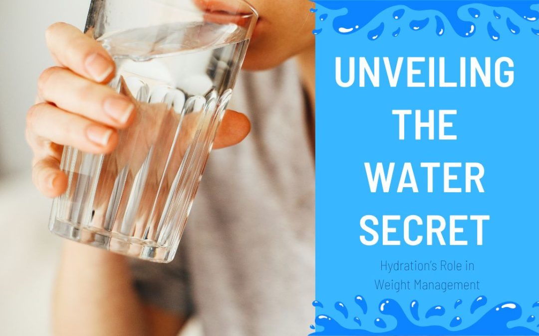 Unveiling the Water Secret: Hydration’s Role in Weight Management